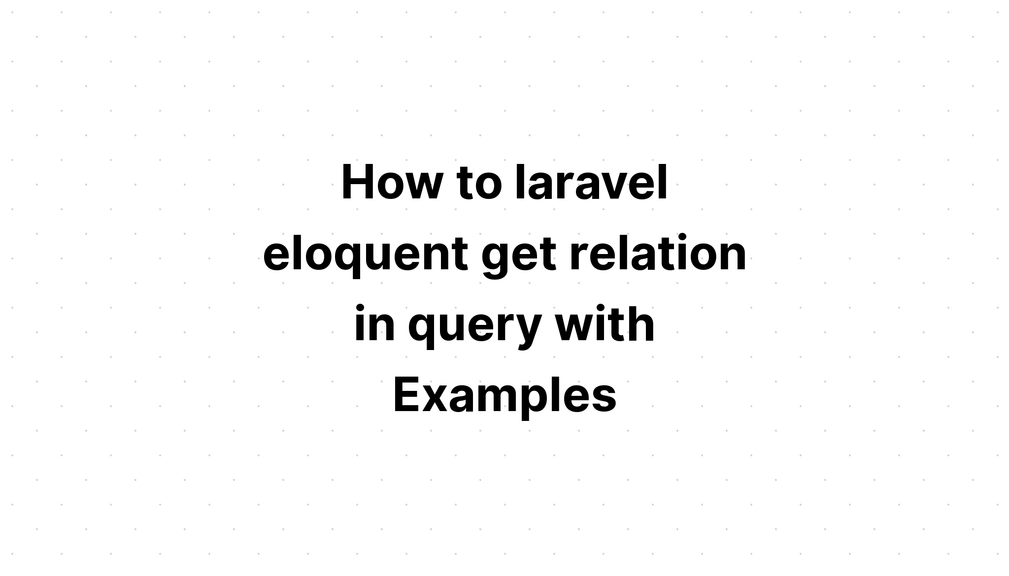 Làm thế nào để laravel hùng hồn nhận được quan hệ trong truy vấn với các ví dụ